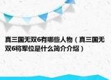 真三国无双6有哪些人物（真三国无双6将军位是什么简介介绍）