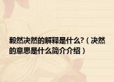 毅然决然的解释是什么?（决然的意思是什么简介介绍）