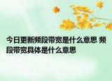 今日更新频段带宽是什么意思 频段带宽具体是什么意思
