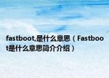fastboot,是什么意思（Fastboot是什么意思简介介绍）