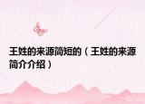王姓的来源简短的（王姓的来源简介介绍）