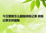 今日更新怎么删除转账记录 转账记录怎样删除