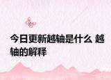 今日更新越轴是什么 越轴的解释