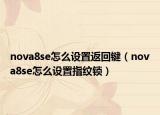 nova8se怎么设置返回键（nova8se怎么设置指纹锁）