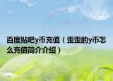 百度贴吧y币充值（歪歪的y币怎么充值简介介绍）