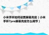 小米手环如何设置屏幕亮度（小米手环7pro屏幕亮度怎么调节）