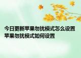 今日更新苹果勿扰模式怎么设置 苹果勿扰模式如何设置