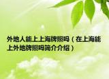 外地人能上上海牌照吗（在上海能上外地牌照吗简介介绍）