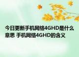 今日更新手机网络4GHD是什么意思 手机网络4GHD的含义