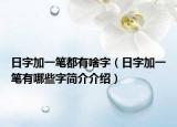 日字加一笔都有啥字（日字加一笔有哪些字简介介绍）