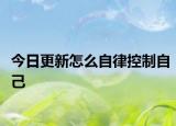 今日更新怎么自律控制自己