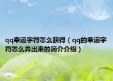 qq幸运字符怎么获得（qq的幸运字符怎么弄出来的简介介绍）