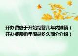 开办费应于开始经营几年内摊销（开办费摊销年限是多久简介介绍）