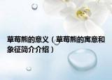 草莓熊的意义（草莓熊的寓意和象征简介介绍）