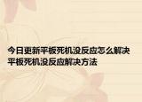 今日更新平板死机没反应怎么解决 平板死机没反应解决方法