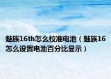 魅族16th怎么校准电池（魅族16怎么设置电池百分比显示）