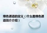 绿色通道的定义（什么是绿色通道简介介绍）