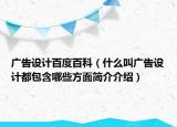 广告设计百度百科（什么叫广告设计都包含哪些方面简介介绍）