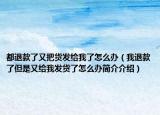 都退款了又把货发给我了怎么办（我退款了但是又给我发货了怎么办简介介绍）