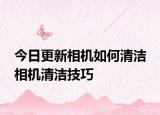 今日更新相机如何清洁 相机清洁技巧