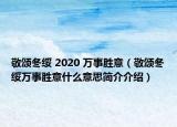 敬颂冬绥 2020 万事胜意（敬颂冬绥万事胜意什么意思简介介绍）