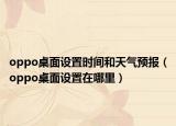 oppo桌面设置时间和天气预报（oppo桌面设置在哪里）