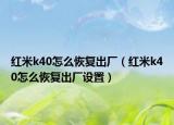 红米k40怎么恢复出厂（红米k40怎么恢复出厂设置）