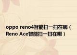 oppo reno4智能扫一扫在哪（Reno Ace智能扫一扫在哪）