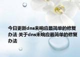 今日更新dns未响应最简单的修复办法 关于dns未响应最简单的修复办法