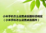 小米手机怎么设置桌面图标透明度（小米手机怎么设置桌面插件）