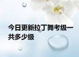 今日更新拉丁舞考级一共多少级