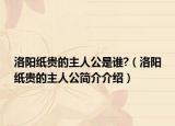 洛阳纸贵的主人公是谁?（洛阳纸贵的主人公简介介绍）
