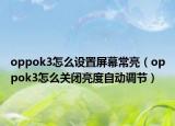 oppok3怎么设置屏幕常亮（oppok3怎么关闭亮度自动调节）