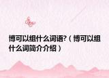 博可以组什么词语?（博可以组什么词简介介绍）