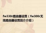 fw330r路由器设置（fw300r无线路由器设置简介介绍）