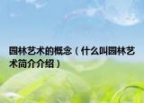 园林艺术的概念（什么叫园林艺术简介介绍）