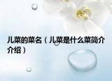 儿菜的菜名（儿菜是什么菜简介介绍）