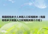 我国将有多少人贫困人口实现脱贫（我国将有多少贫困人口实现脱贫简介介绍）