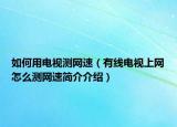 如何用电视测网速（有线电视上网怎么测网速简介介绍）