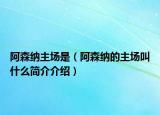 阿森纳主场是（阿森纳的主场叫什么简介介绍）