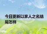 今日更新以家人之名结尾怎样