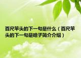 百尺竿头的下一句是什么（百尺竿头的下一句是啥子简介介绍）