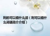 利的可以组什么词（利可以组什么词语简介介绍）