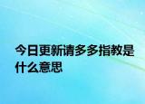 今日更新请多多指教是什么意思