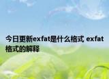 今日更新exfat是什么格式 exfat格式的解释