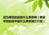 居为奇货的居是什么意思啊（奇货可居的居字是什么意思简介介绍）