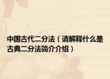 中国古代二分法（请解释什么是古典二分法简介介绍）