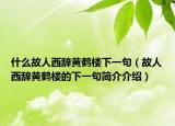 什么故人西辞黄鹤楼下一句（故人西辞黄鹤楼的下一句简介介绍）