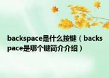 backspace是什么按键（backspace是哪个键简介介绍）