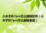 小米手环7pro怎么删除软件（小米手环7pro怎么删除表盘）
